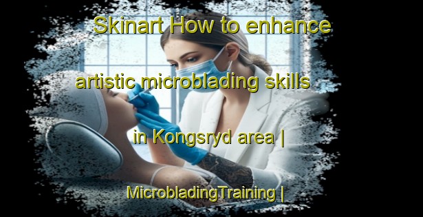Skinart How to enhance artistic microblading skills in Kongsryd area | MicrobladingTraining | MicrobladingClasses | SkinartTraining-Sweden